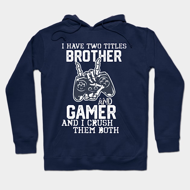 I Have Two Titles Brother and Gamer and I Crush Them Both - Funny Geeky Gamer Vibes Saying Gift Hoodie by KAVA-X